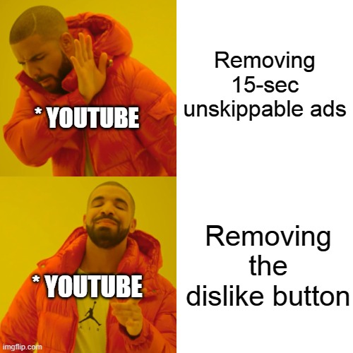 Why youtube, WHY? | Removing 15-sec unskippable ads; * YOUTUBE; Removing the dislike button; * YOUTUBE | image tagged in memes,drake hotline bling | made w/ Imgflip meme maker