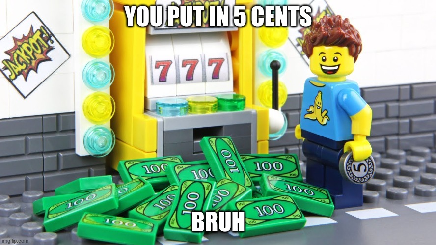 Bruh | YOU PUT IN 5 CENTS; BRUH | image tagged in funny memes | made w/ Imgflip meme maker