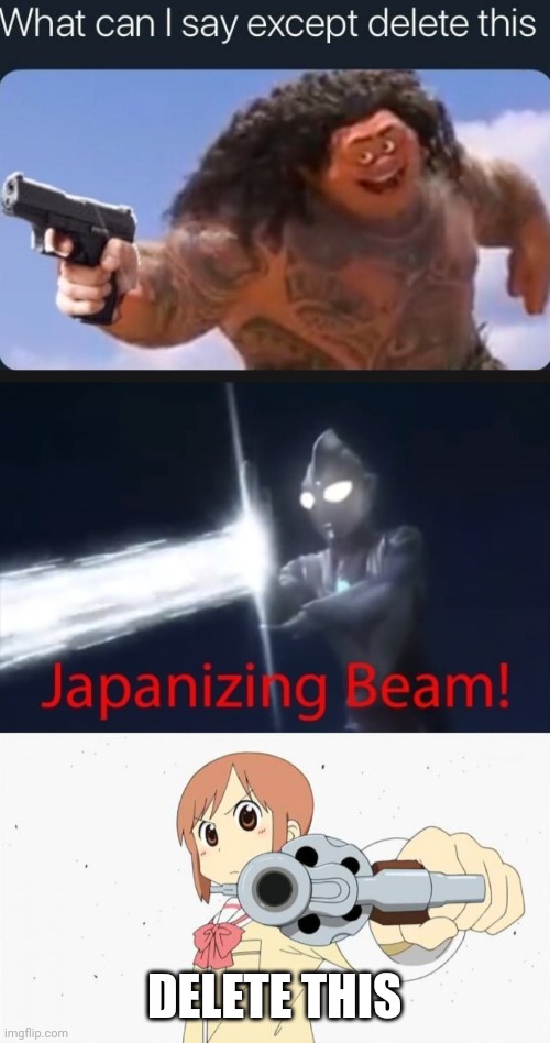 DELETE THIS | image tagged in what can i say except delete this,japanizing beam,anime gun point | made w/ Imgflip meme maker