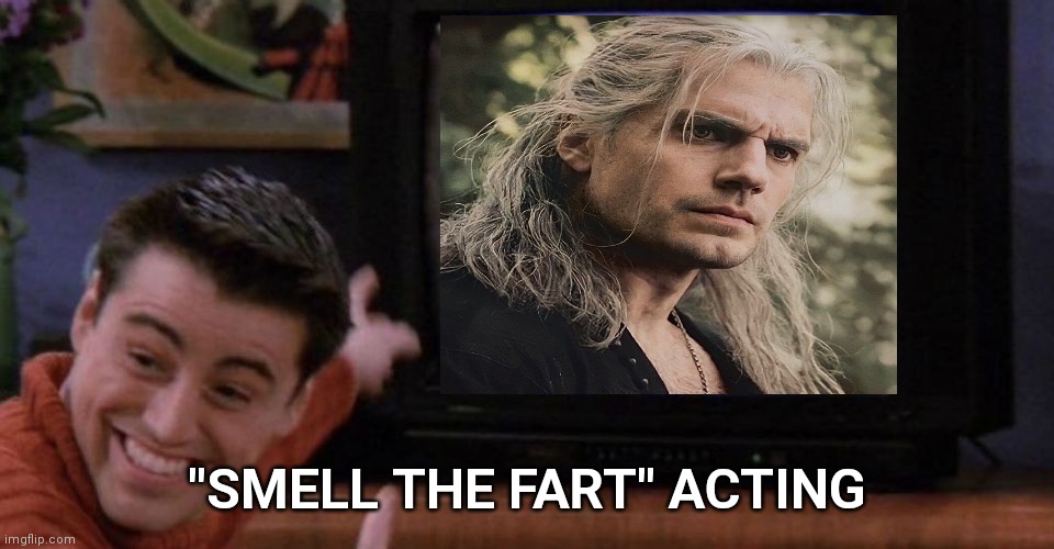 Witcher smell the fart | "SMELL THE FART" ACTING | image tagged in the witcher,joey from friends,friends | made w/ Imgflip meme maker