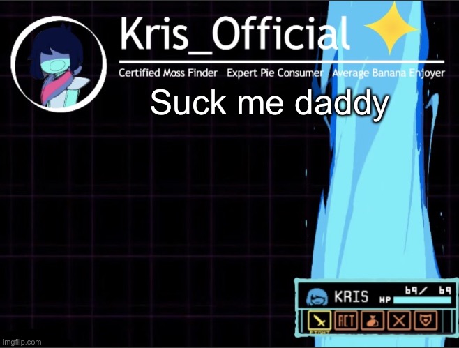 Kris_official Announcement temp 2 (Thanks Memegamer3_Animated) | Suck me daddy | image tagged in kris_official announcement temp 2 thanks memegamer3_animated | made w/ Imgflip meme maker