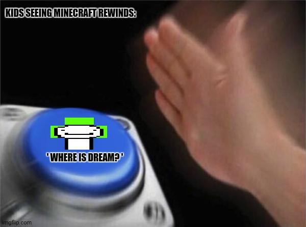 Blank Nut Button | KIDS SEEING MINECRAFT REWINDS:; ' WHERE IS DREAM? ' | image tagged in memes,kids,craft | made w/ Imgflip meme maker