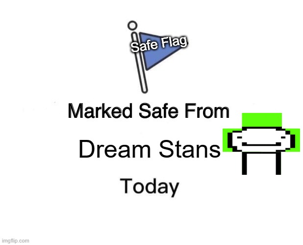 Marked Safe From | Safe Flag; Dream Stans | image tagged in memes,marked safe from,funny,funny memes,first world problems | made w/ Imgflip meme maker
