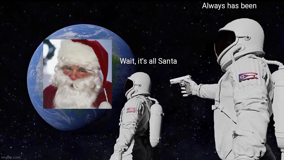 Always Has Been Meme | Always has been; Wait, it's all Santa | image tagged in memes,always has been | made w/ Imgflip meme maker