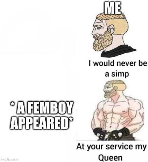 I would never be simp | ME; * A FEMBOY APPEARED* | image tagged in i would never be simp | made w/ Imgflip meme maker