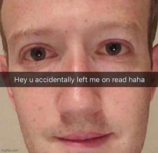 Hey you accidentally left me on read haha | image tagged in mark zuckerberg,why did you leave me on read,but why why would you do that,please come back | made w/ Imgflip meme maker
