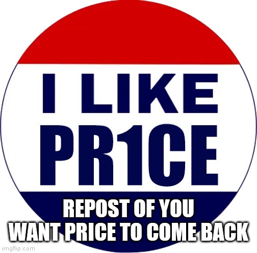 Yes | REPOST OF YOU WANT PRICE TO COME BACK | image tagged in i like pr1ce | made w/ Imgflip meme maker