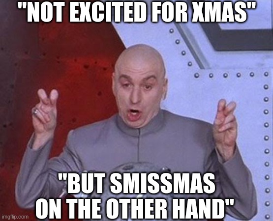 smissmas hype | "NOT EXCITED FOR XMAS"; "BUT SMISSMAS ON THE OTHER HAND" | image tagged in memes,dr evil laser | made w/ Imgflip meme maker