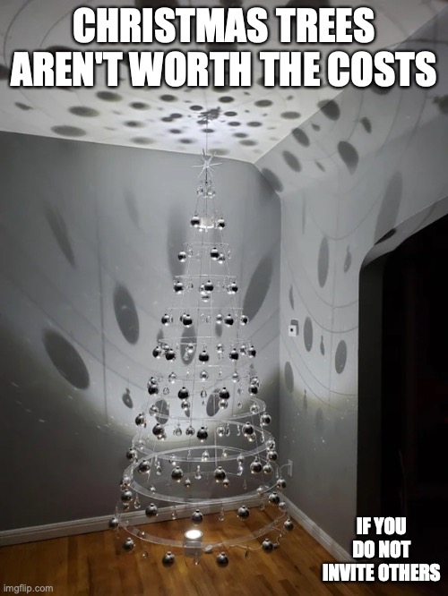 Crystal Christmas Tree | CHRISTMAS TREES AREN'T WORTH THE COSTS; IF YOU DO NOT INVITE OTHERS | image tagged in christmas,memes | made w/ Imgflip meme maker
