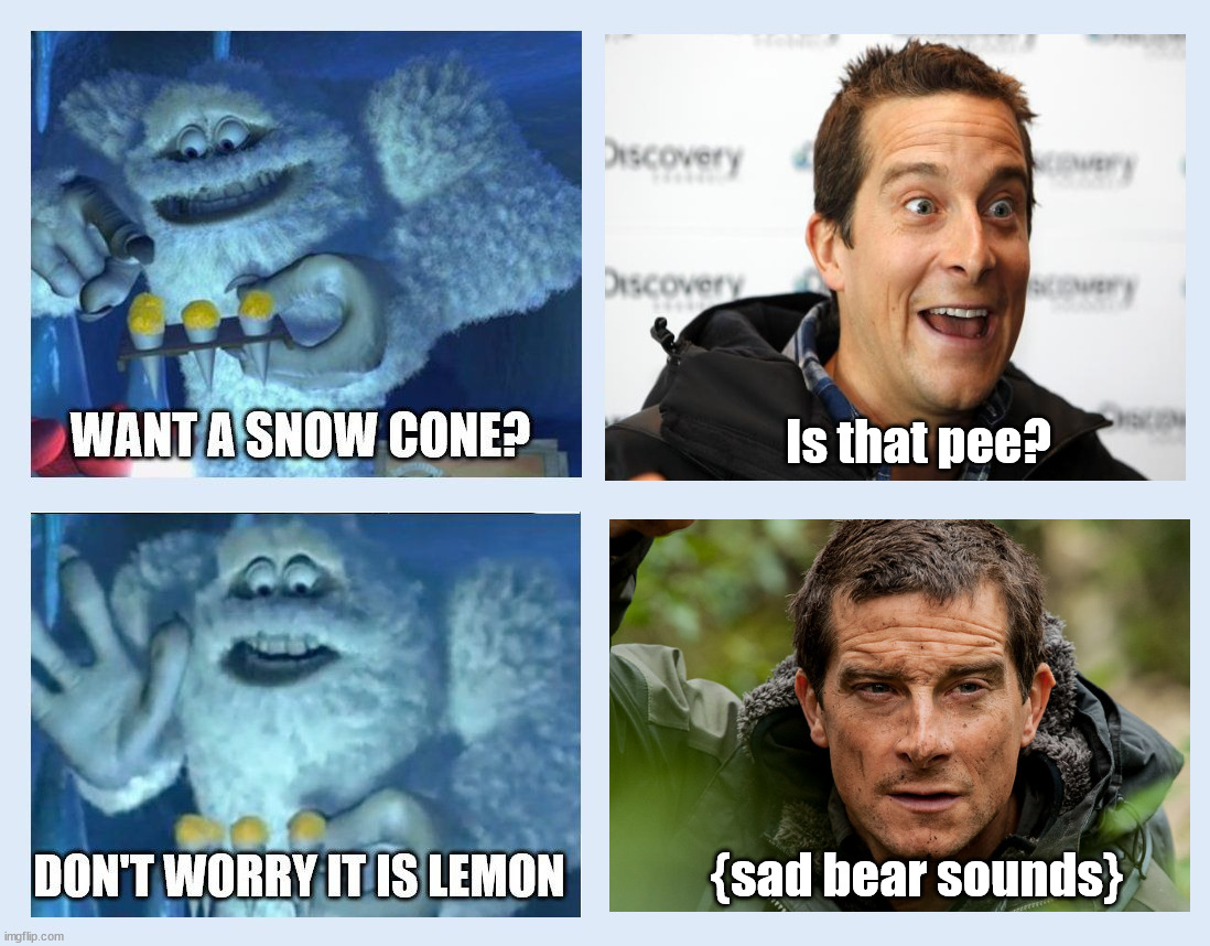 Yellow snow is sometimes lemon | Is that pee? {sad bear sounds} | image tagged in bear grylls,pee,snow | made w/ Imgflip meme maker