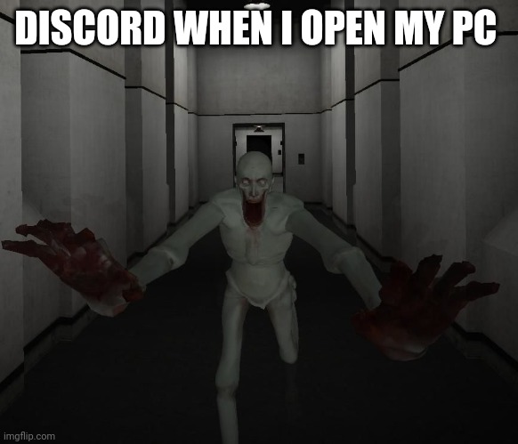 true |  DISCORD WHEN I OPEN MY PC | image tagged in scp 096 | made w/ Imgflip meme maker