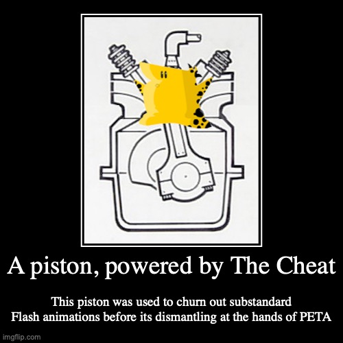 The Cheat Piston | image tagged in funny,demotivationals,the cheat,homestar runner | made w/ Imgflip demotivational maker