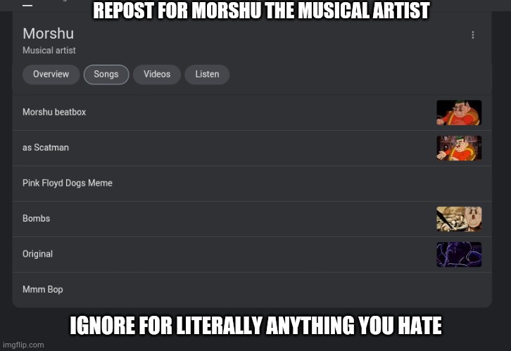 REPOST FOR MORSHU THE MUSICAL ARTIST; IGNORE FOR LITERALLY ANYTHING YOU HATE | made w/ Imgflip meme maker