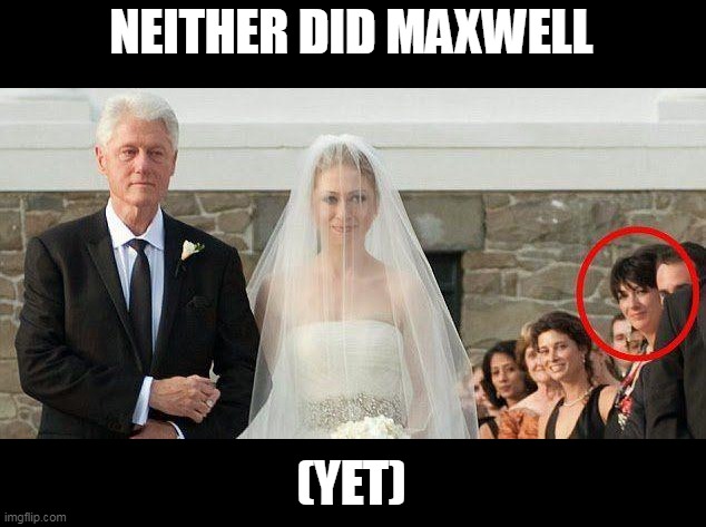 Maxwell/Clinton/Epstein | NEITHER DID MAXWELL (YET) | image tagged in maxwell/clinton/epstein | made w/ Imgflip meme maker