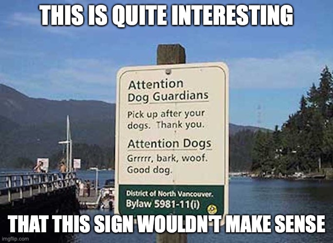 Vancouver Dog Sign | THIS IS QUITE INTERESTING; THAT THIS SIGN WOULDN'T MAKE SENSE | image tagged in memes,funny,dogs,vancouver,canada | made w/ Imgflip meme maker