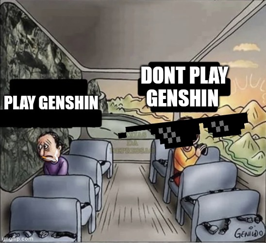 two guys on a bus | DONT PLAY GENSHIN; PLAY GENSHIN | image tagged in two guys on a bus | made w/ Imgflip meme maker