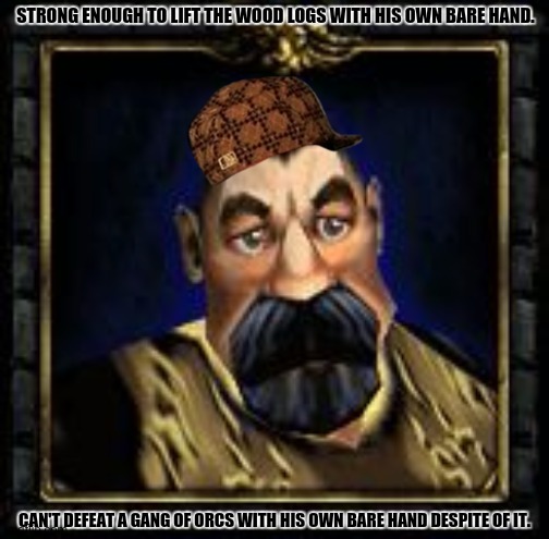 warcraft 3 peasant | STRONG ENOUGH TO LIFT THE WOOD LOGS WITH HIS OWN BARE HAND. CAN'T DEFEAT A GANG OF ORCS WITH HIS OWN BARE HAND DESPITE OF IT. | image tagged in memes,wars,games | made w/ Imgflip meme maker