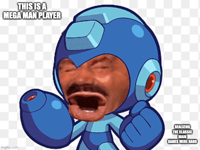 Funny Photoedited Mega Man | THIS IS A MEGA MAN PLAYER; REALIZING THE CLASSIC MAIN GAMES WERE HARD | image tagged in memes,megaman | made w/ Imgflip meme maker