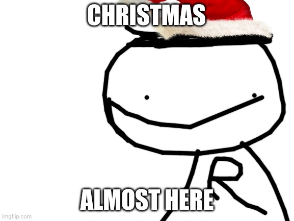 ALMOST |  CHRISTMAS; ALMOST HERE | image tagged in blank white template | made w/ Imgflip meme maker