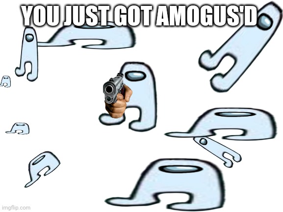 Blank White Template | YOU JUST GOT AMOGUS'D | image tagged in blank white template | made w/ Imgflip meme maker