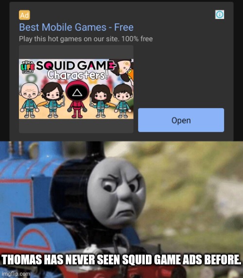 I found this Squid Game ad on Background Eraser! | THOMAS HAS NEVER SEEN SQUID GAME ADS BEFORE. | image tagged in thomas had never seen such bullshit before,squid game,ads | made w/ Imgflip meme maker