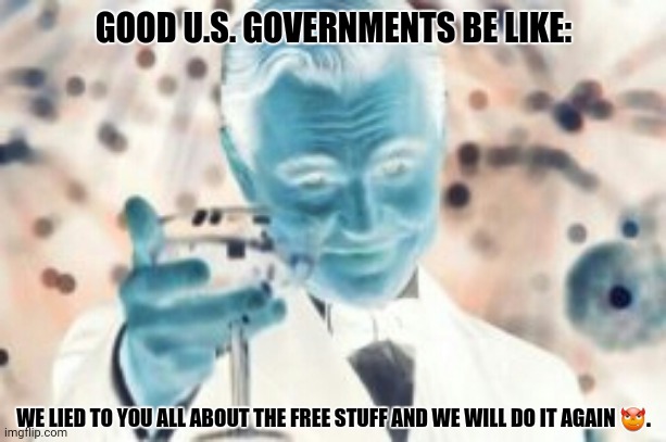 GOOD U.S. GOVERNMENTS BE LIKE:; WE LIED TO YOU ALL ABOUT THE FREE STUFF AND WE WILL DO IT AGAIN 😈. | image tagged in memes,usa,crap | made w/ Imgflip meme maker