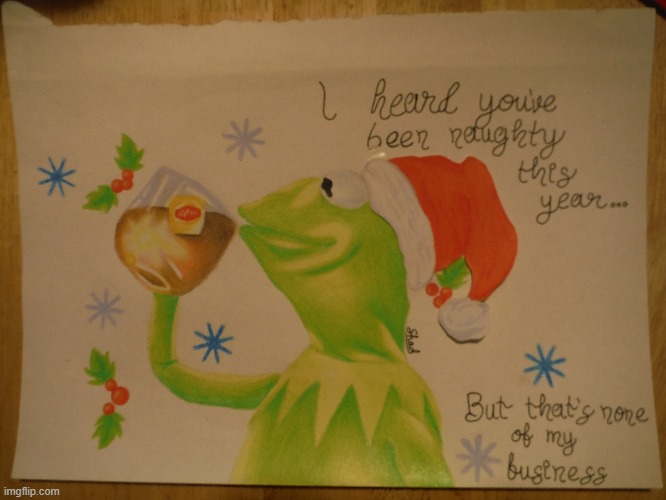 Merry Christmas, you filthy animals (´▽`ʃ♡ƪ) | image tagged in merry christmas,christmas,art,drawing,kermit the frog,but thats none of my business | made w/ Imgflip meme maker