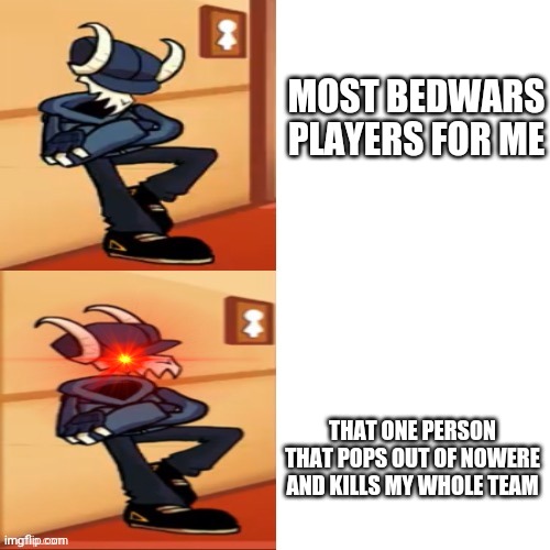 Tabi | MOST BEDWARS PLAYERS FOR ME; THAT ONE PERSON THAT POPS OUT OF NOWERE AND KILLS MY WHOLE TEAM | image tagged in tabi | made w/ Imgflip meme maker