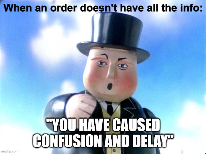 Sir Topham Hat | When an order doesn't have all the info:; "YOU HAVE CAUSED CONFUSION AND DELAY" | image tagged in sir topham hat | made w/ Imgflip meme maker