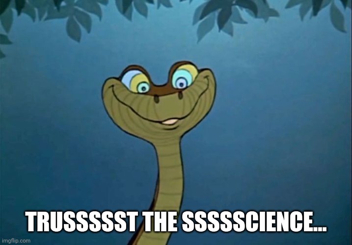 kaauci | TRUSSSSST THE SSSSSCIENCE... | image tagged in kaa jungle book,dr fauci,science fiction | made w/ Imgflip meme maker