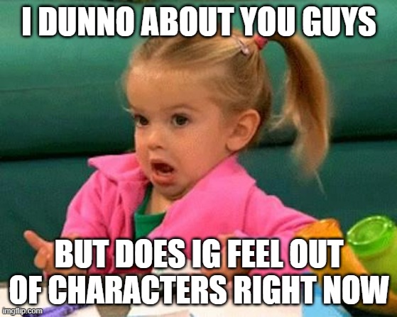 He randomly says to follow ImgFlip_DMV with an ! at the end and makes a peas stream | I DUNNO ABOUT YOU GUYS; BUT DOES IG FEEL OUT OF CHARACTERS RIGHT NOW | image tagged in i don't know good luck charlie | made w/ Imgflip meme maker