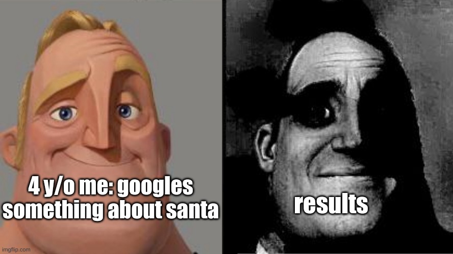 Traumatized Mr. Incredible | results; 4 y/o me: googles something about santa | image tagged in traumatized mr incredible | made w/ Imgflip meme maker