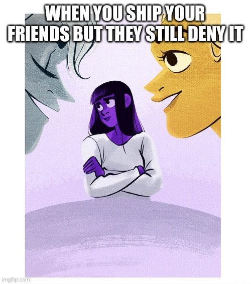 Artemis | WHEN YOU SHIP YOUR FRIENDS BUT THEY STILL DENY IT | image tagged in artemis | made w/ Imgflip meme maker