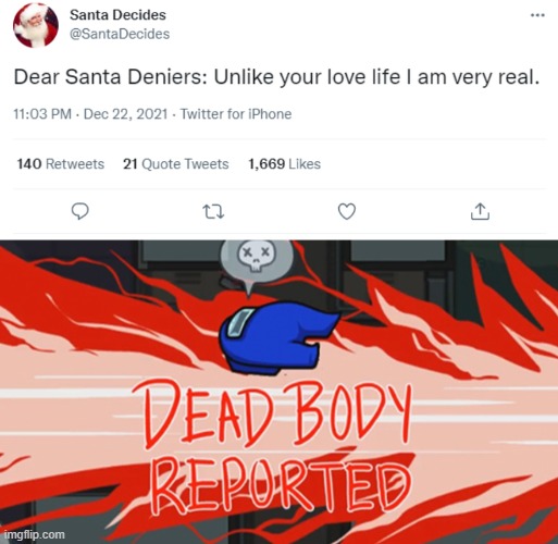 GET REKT SANTA DENIERS | image tagged in dead body reported,santa claus,twitter,i dont care what anyone says santa is real,can we not start an argument in the comments | made w/ Imgflip meme maker