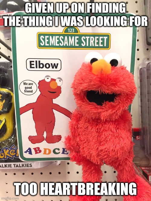 Elbow | GIVEN UP ON FINDING THE THING I WAS LOOKING FOR; TOO HEARTBREAKING | image tagged in elbow | made w/ Imgflip meme maker