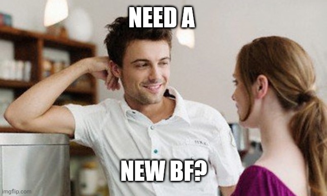 Flirt | NEED A NEW BF? | image tagged in flirt | made w/ Imgflip meme maker