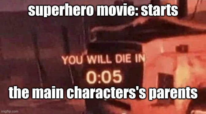 You will die in 0:05 | superhero movie: starts; the main characters's parents | image tagged in you will die in 0 05 | made w/ Imgflip meme maker
