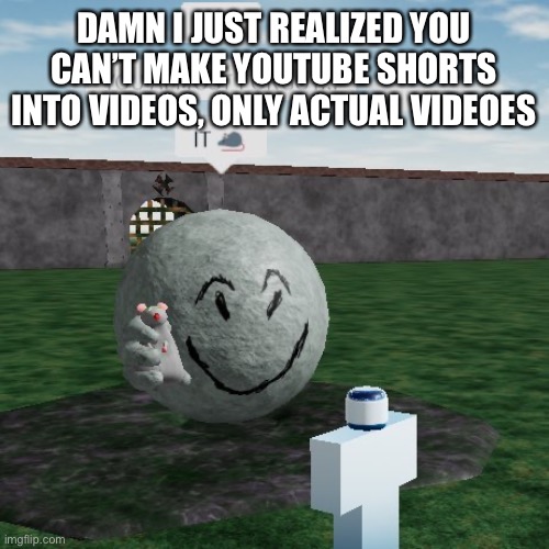 Don’t forget it | DAMN I JUST REALIZED YOU CAN’T MAKE YOUTUBE SHORTS INTO VIDEOS, ONLY ACTUAL VIDEOES | image tagged in don t forget it | made w/ Imgflip meme maker