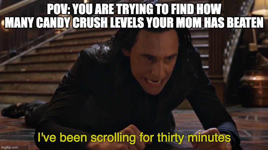 candy crush | POV: YOU ARE TRYING TO FIND HOW MANY CANDY CRUSH LEVELS YOUR MOM HAS BEATEN; I've been scrolling for thirty minutes | image tagged in i've been falling for 30 minutes | made w/ Imgflip meme maker