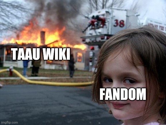 Sad Meme | TAAU WIKI; FANDOM | image tagged in memes,disaster girl | made w/ Imgflip meme maker