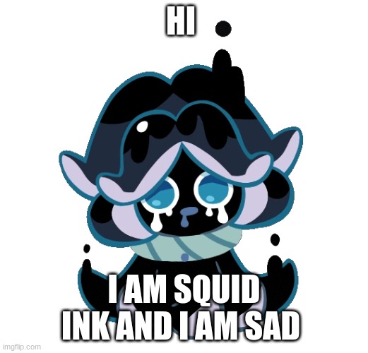 Squid Ink Cookie | HI; I AM SQUID INK AND I AM SAD | image tagged in squid ink cookie | made w/ Imgflip meme maker