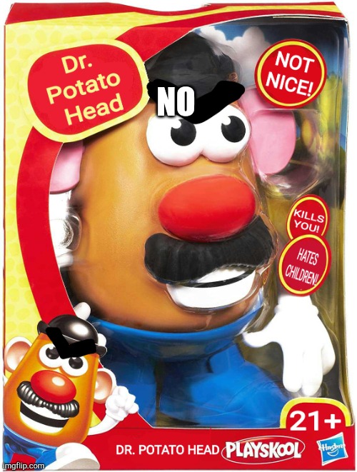 NO | image tagged in dr potato head | made w/ Imgflip meme maker