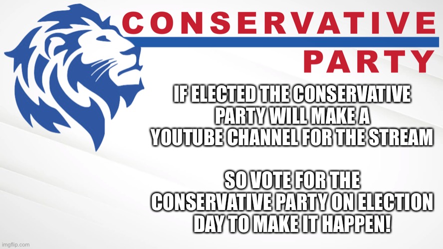 Thank you Merryarcade for brining it up | IF ELECTED THE CONSERVATIVE PARTY WILL MAKE A YOUTUBE CHANNEL FOR THE STREAM; SO VOTE FOR THE CONSERVATIVE PARTY ON ELECTION DAY TO MAKE IT HAPPEN! | image tagged in conservative party of imgflip,make imgflip great again,incognitoguy for president | made w/ Imgflip meme maker