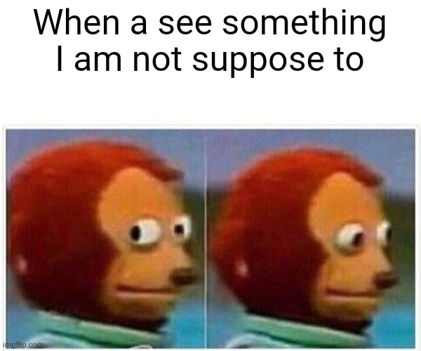 Emhm | When a see something I am not suppose to | image tagged in memes,monkey puppet | made w/ Imgflip meme maker