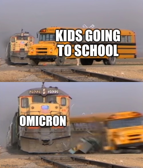 Omicron | KIDS GOING TO SCHOOL; OMICRON | image tagged in a train hitting a school bus | made w/ Imgflip meme maker