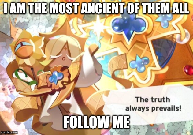 Pure Vanilla Cookie | I AM THE MOST ANCIENT OF THEM ALL; FOLLOW ME | image tagged in pure vanilla cookie | made w/ Imgflip meme maker
