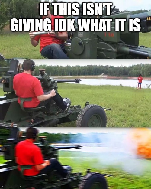 Artillery Meme | IF THIS ISN'T GIVING IDK WHAT IT IS | image tagged in artillery meme | made w/ Imgflip meme maker