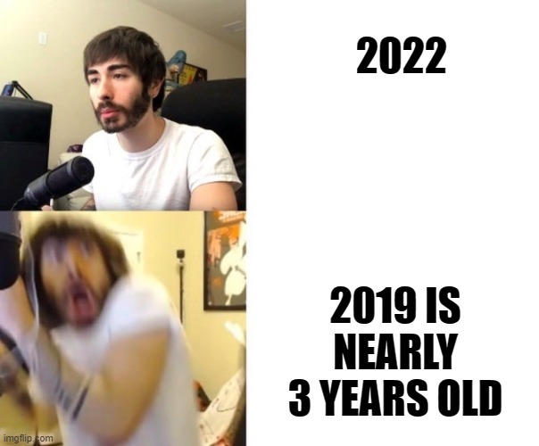 Penguinz0 |  2022; 2019 IS NEARLY 3 YEARS OLD | image tagged in penguinz0,memes | made w/ Imgflip meme maker
