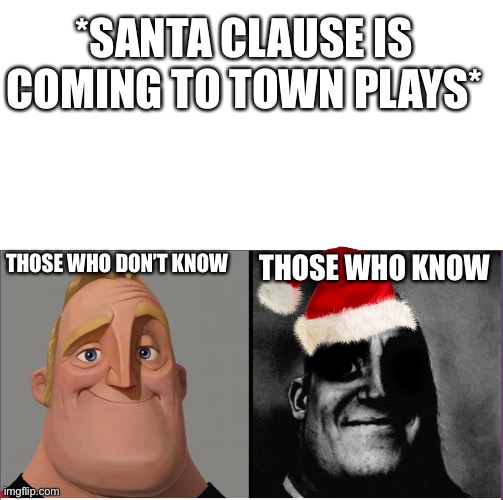 He See’s You When Your Sleeping, HE KNOWS WHEN YOUR AWAKE!! | *SANTA CLAUSE IS COMING TO TOWN PLAYS*; THOSE WHO DON’T KNOW; THOSE WHO KNOW | image tagged in mr incredible those who know,christmas,santa,imgflip,fun | made w/ Imgflip meme maker