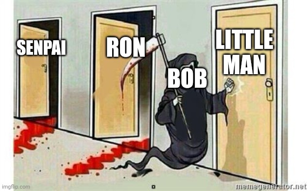 BOB IS COMING | LITTLE MAN; RON; SENPAI; BOB | image tagged in grim reaper knocking door | made w/ Imgflip meme maker